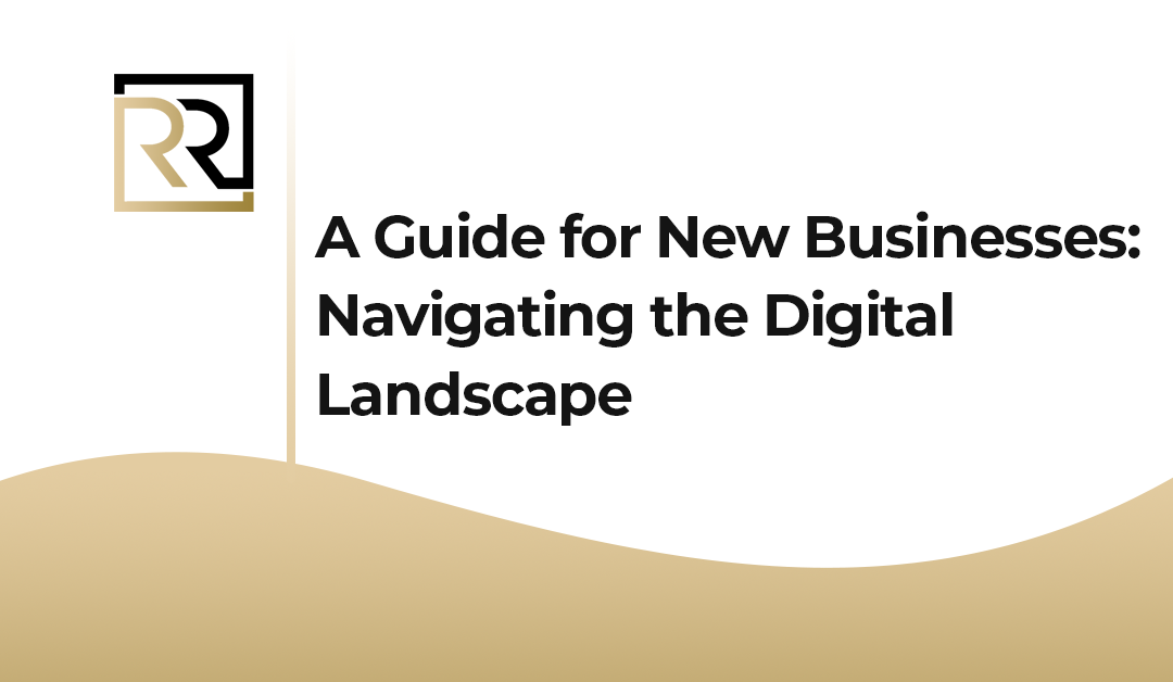 A Guide for New Businesses: Navigating the Digital Landscape